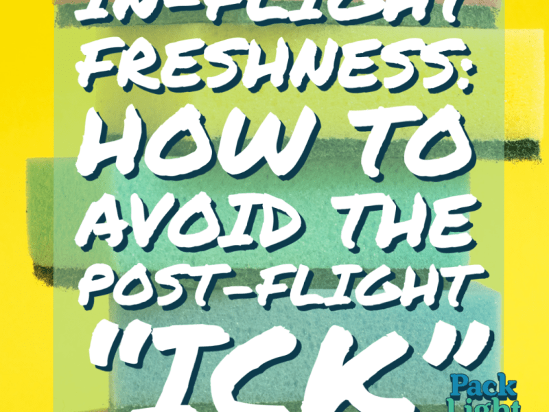 In-Flight Freshness: How to Avoid the Post-Flight&nbsp;“Ick”
